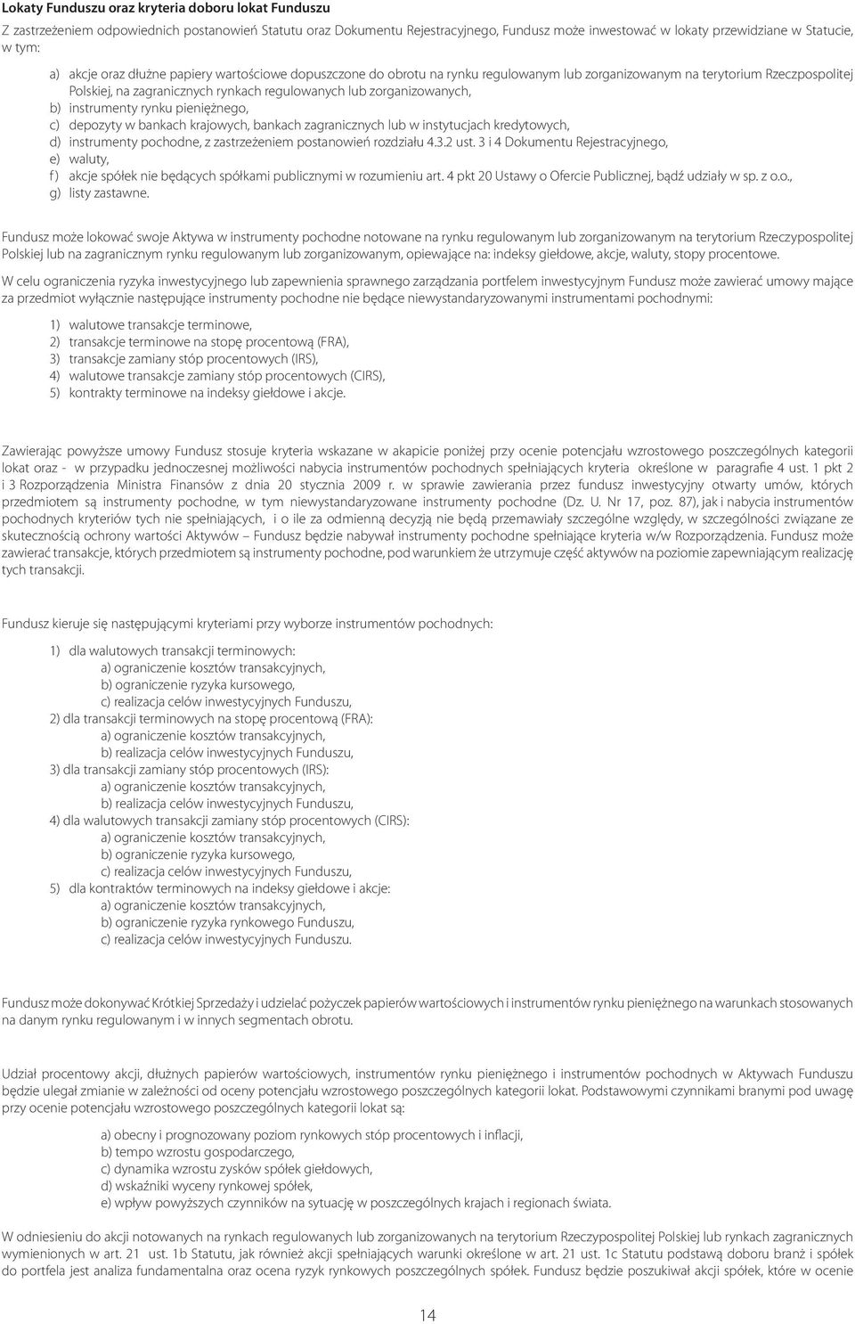zorganizowanych, b) instrumenty rynku pieniężnego, c) depozyty w bankach krajowych, bankach zagranicznych lub w instytucjach kredytowych, d) instrumenty pochodne, z zastrzeżeniem postanowień