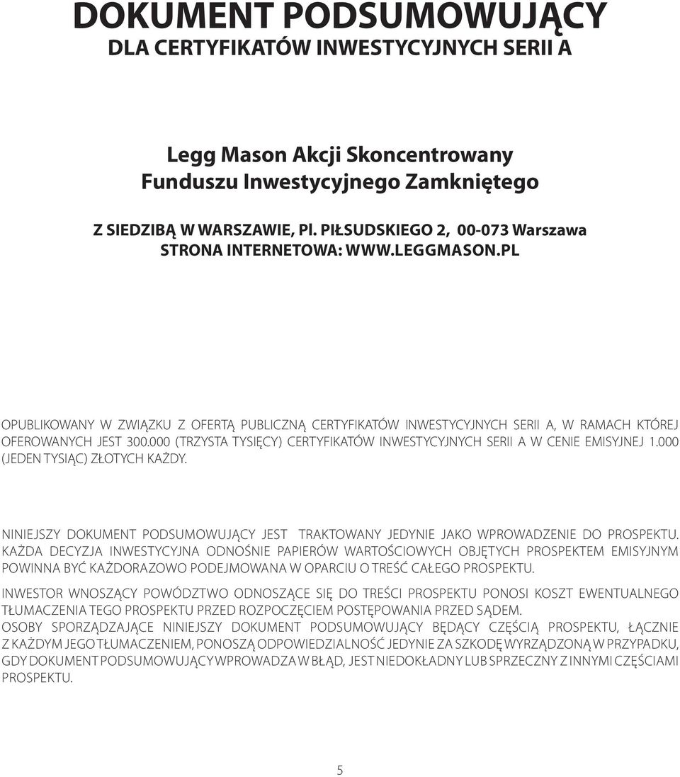 000 (TRZYSTA TYSIĘCY) CERTYFIKATÓW INWESTYCYJNYCH SERII A W CENIE EMISYJNEJ 1.000 (JEDEN TYSIĄC) ZŁOTYCH KAŻDY. Niniejszy dokument Podsumowujący jest traktowany jedynie jako wprowadzenie do Prospektu.