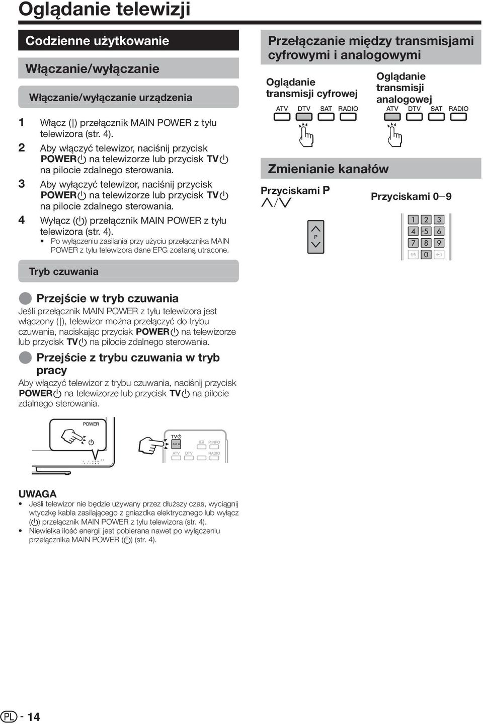 Aby wyłączyć telewizor, naciśnij przycisk <a na telewizorze lub przycisk >a na pilocie zdalnego sterowania. Wyłącz (a) przełącznik MAIN POWER z tyłu telewizora (str. 4).
