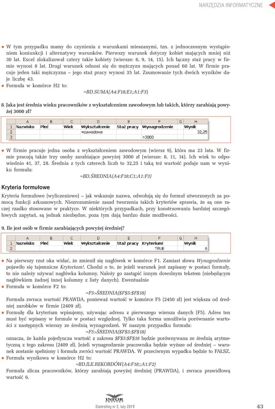 W firmie pracuje jeden taki mężczyzna jego staż pracy wynosi 35 lat. Zsumowanie tych dwóch wyników daje liczbę 43. Formuła w komórce H2 to: =BD.SUMA(A4:F18;E1;A1:F3) 8.