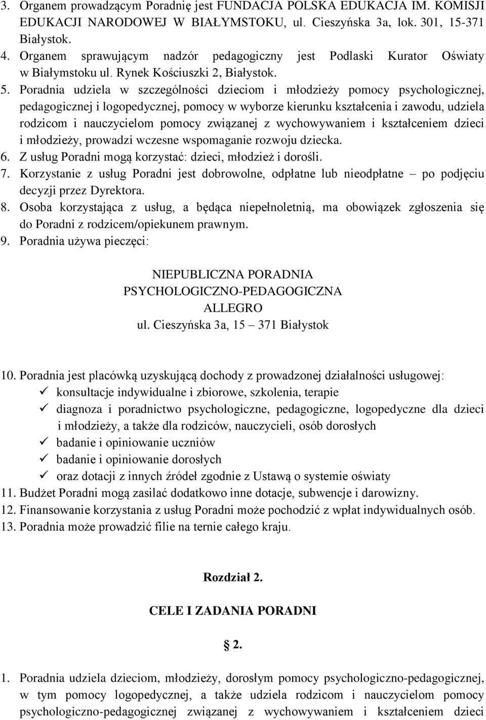 Poradnia udziela w szczególności dzieciom i młodzieży pomocy psychologicznej, pedagogicznej i logopedycznej, pomocy w wyborze kierunku kształcenia i zawodu, udziela rodzicom i nauczycielom pomocy