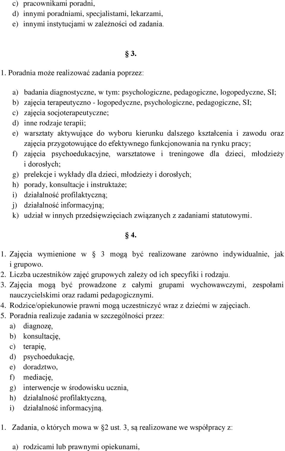 c) zajęcia socjoterapeutyczne; d) inne rodzaje terapii; e) warsztaty aktywujące do wyboru kierunku dalszego kształcenia i zawodu oraz zajęcia przygotowujące do efektywnego funkcjonowania na rynku