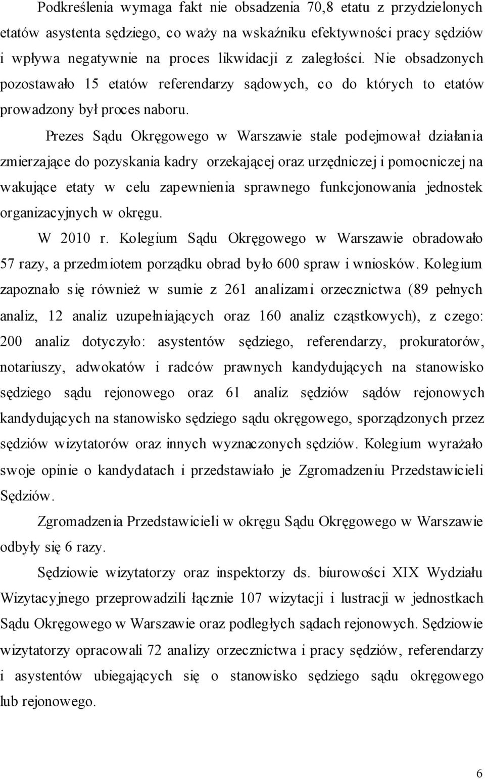 Prezes Sądu Okręgowego w Warszawie stale podejmował działania zmierzające do pozyskania kadry orzekającej oraz urzędniczej i pomocniczej na wakujące etaty w celu zapewnienia sprawnego funkcjonowania