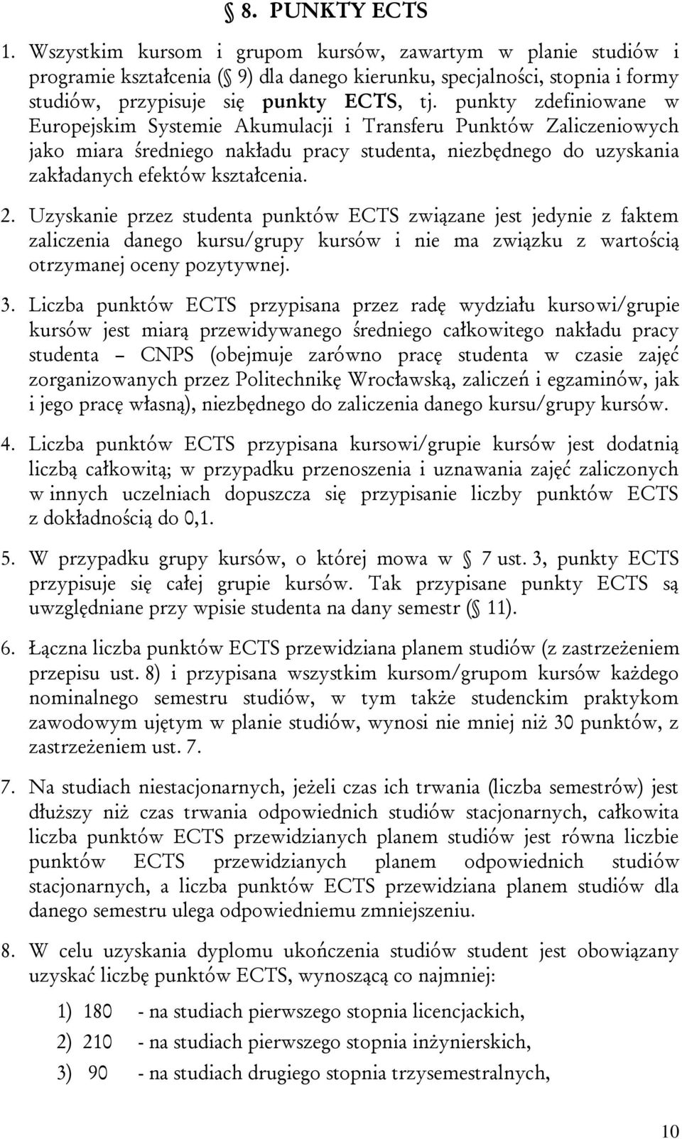 Uzyskanie przez studenta punktów ECTS związane jest jedynie z faktem zaliczenia danego kursu/grupy kursów i nie ma związku z wartością otrzymanej oceny pozytywnej. 3.