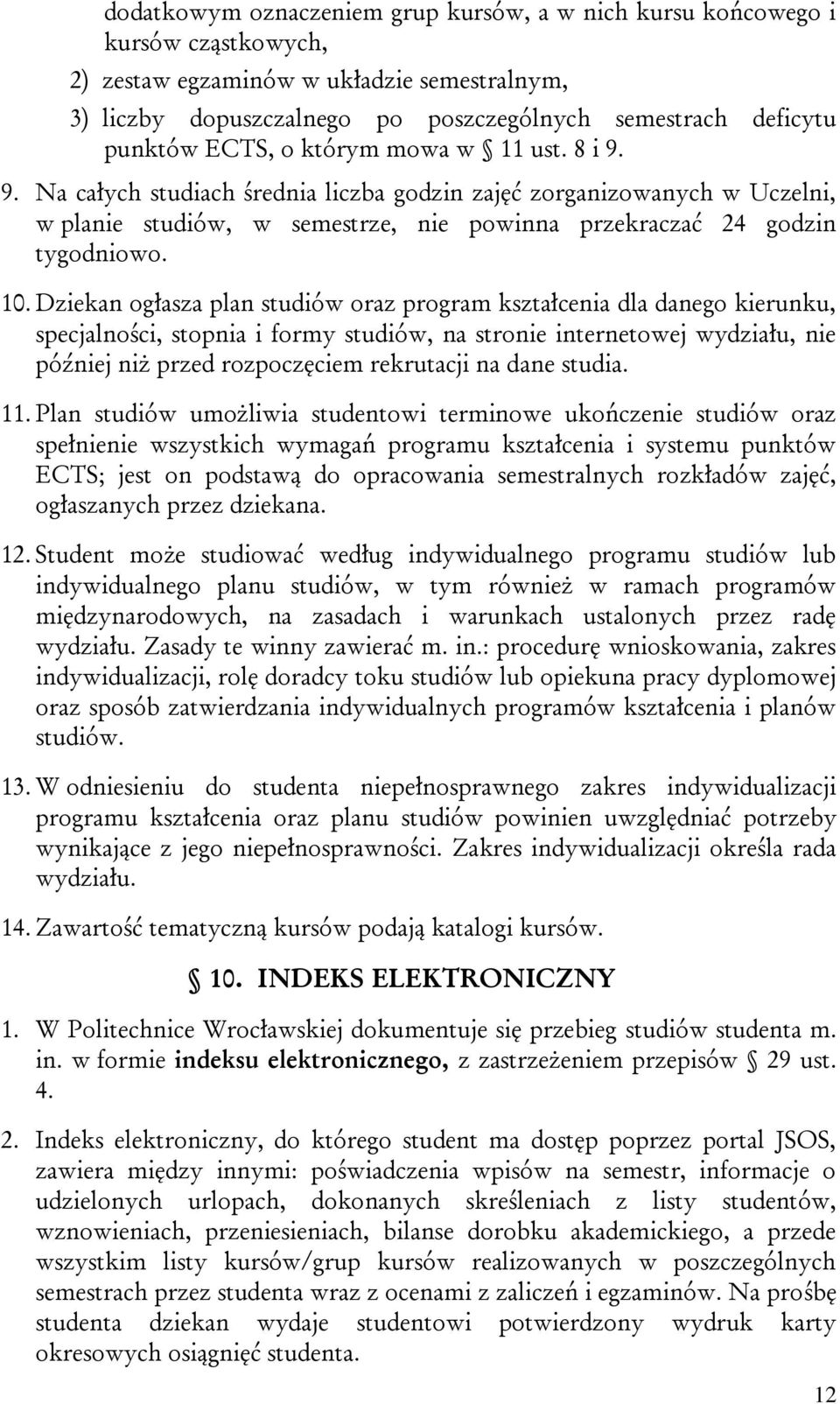 Dziekan ogłasza plan studiów oraz program kształcenia dla danego kierunku, specjalności, stopnia i formy studiów, na stronie internetowej wydziału, nie później niż przed rozpoczęciem rekrutacji na