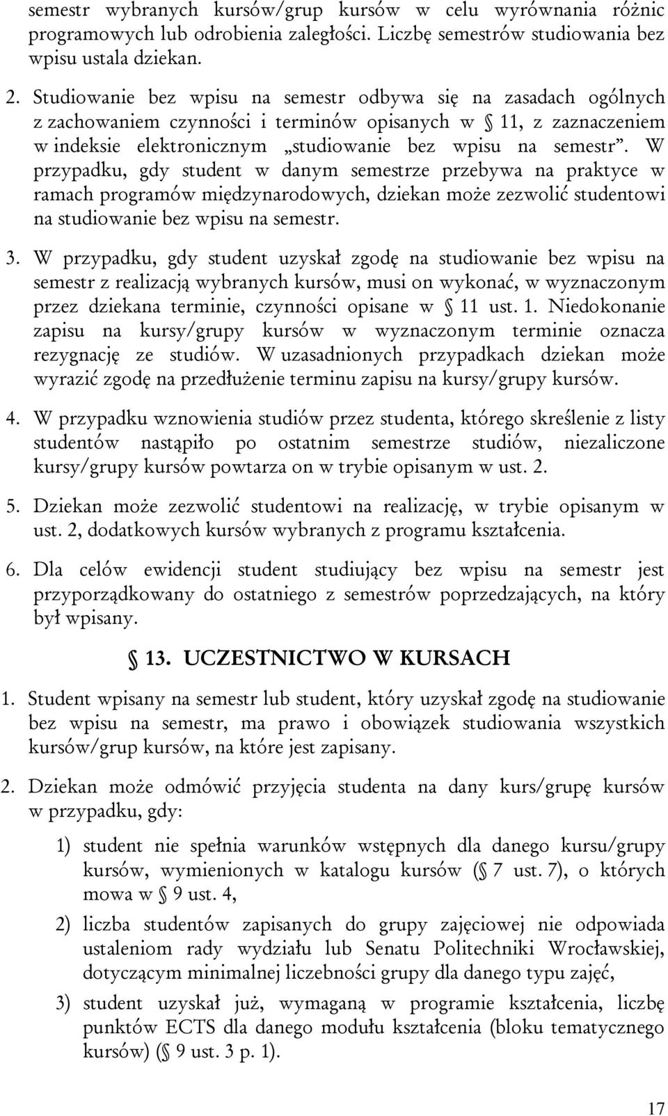 W przypadku, gdy student w danym semestrze przebywa na praktyce w ramach programów międzynarodowych, dziekan może zezwolić studentowi na studiowanie bez wpisu na semestr. 3.