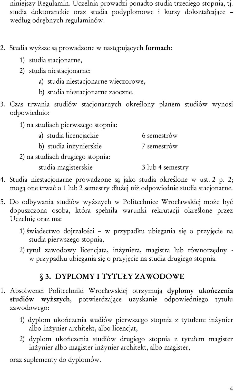 Czas trwania studiów stacjonarnych określony planem studiów wynosi odpowiednio: 1) na studiach pierwszego stopnia: a) studia licencjackie 6 semestrów b) studia inżynierskie 7 semestrów 2) na studiach