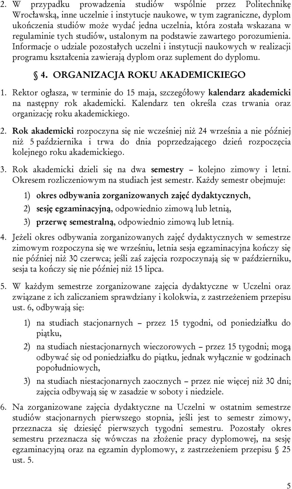 Informacje o udziale pozostałych uczelni i instytucji naukowych w realizacji programu kształcenia zawierają dyplom oraz suplement do dyplomu. 4. ORGANIZACJA ROKU AKADEMICKIEGO 1.