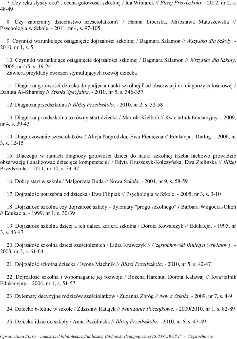 - 2010, nr 1, s. 5 10. Czynniki warunkujące osiągnięcie dojrzałości szkolnej / Dagmara Salamon // Wszystko dla Szkoły. - 2006, nr 4/5, s.