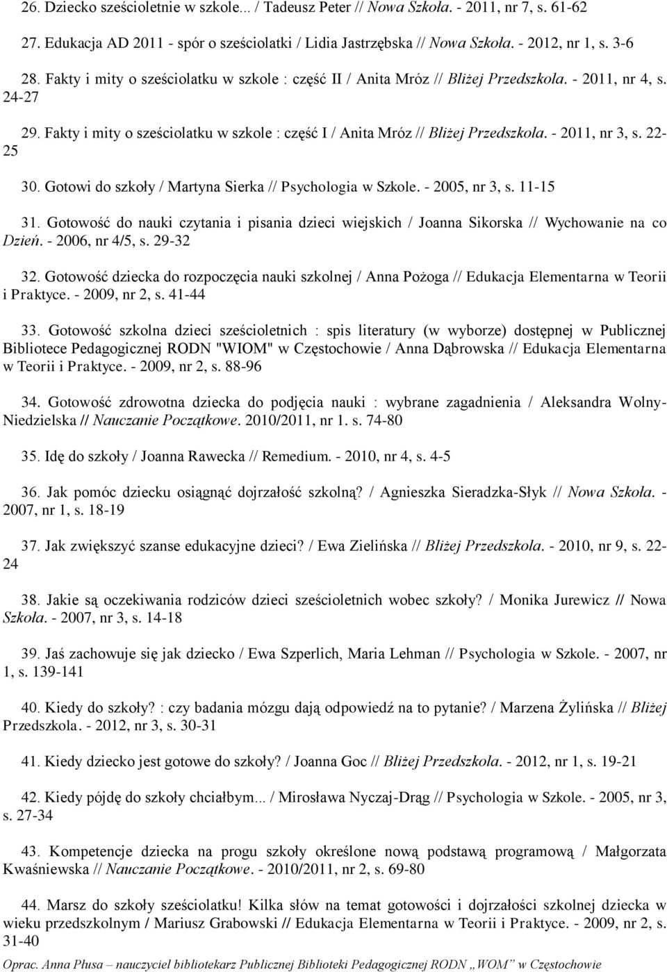 - 2011, nr 3, s. 22-25 30. Gotowi do szkoły / Martyna Sierka // Psychologia w Szkole. - 2005, nr 3, s. 11-15 31.