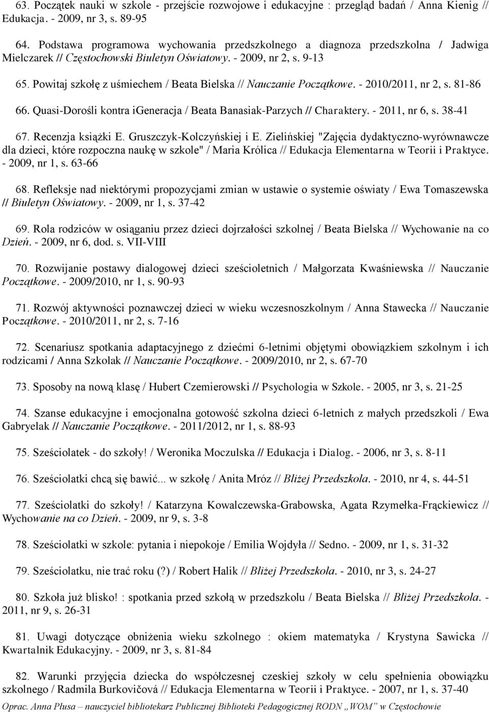 Powitaj szkołę z uśmiechem / Beata Bielska // Nauczanie Początkowe. - 2010/2011, nr 2, s. 81-86 66. Quasi-Dorośli kontra igeneracja / Beata Banasiak-Parzych // Charaktery. - 2011, nr 6, s. 38-41 67.