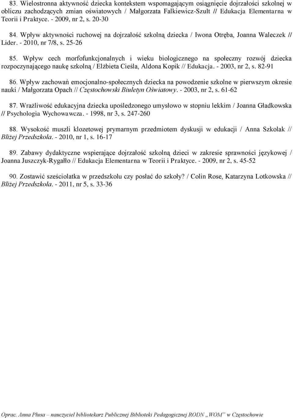 Wpływ cech morfofunkcjonalnych i wieku biologicznego na społeczny rozwój dziecka rozpoczynającego naukę szkolną / Elżbieta Cieśla, Aldona Kopik // Edukacja. - 2003, nr 2, s. 82-91 86.