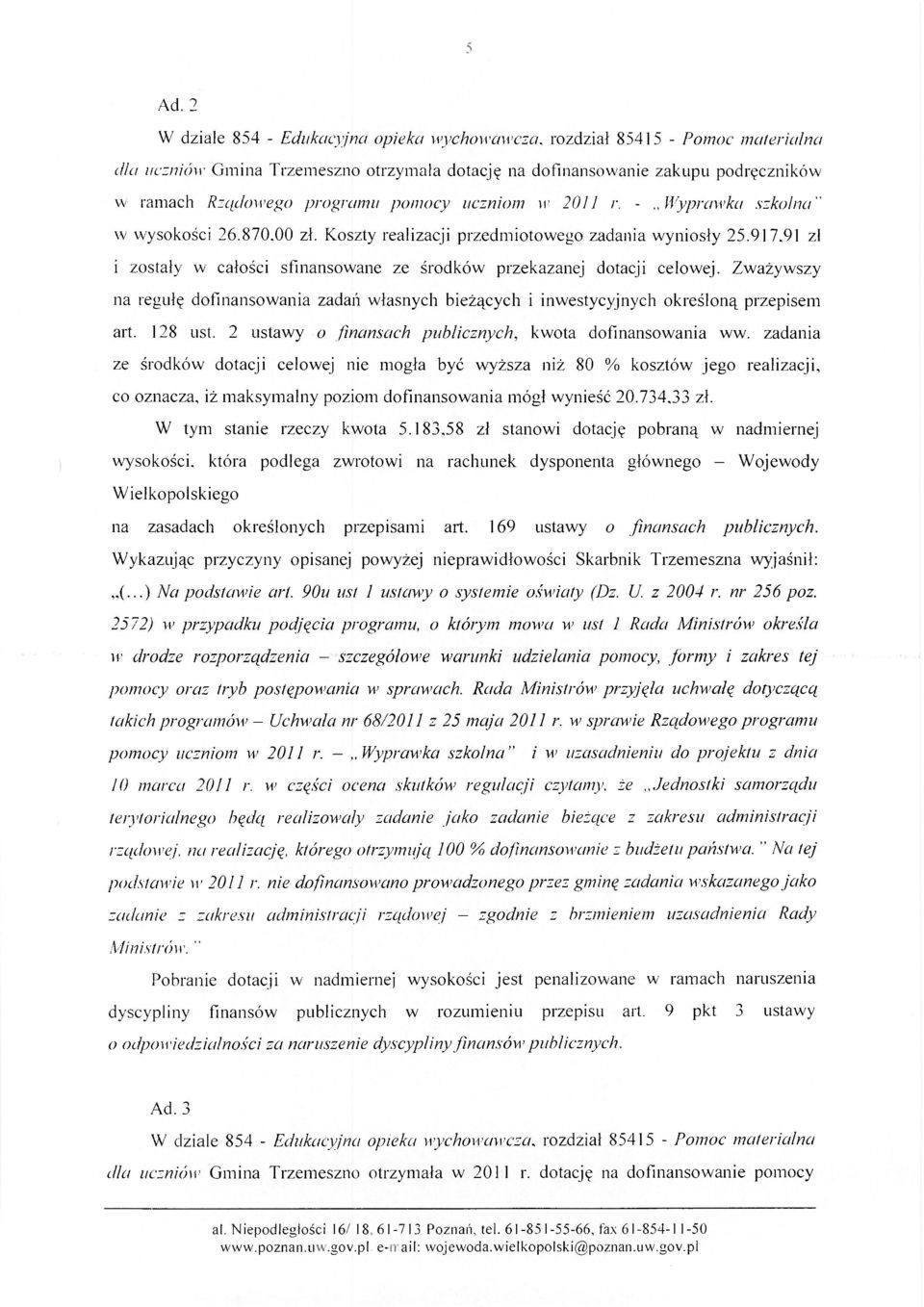 91 zl i zostały w całości sfinansowane ze środków przekazanej dotacji celowej. Zważywszy na regułę dofinansowania zadań własnych bieżących i inwestycyjnych określoną przepisem art. 128 ust.