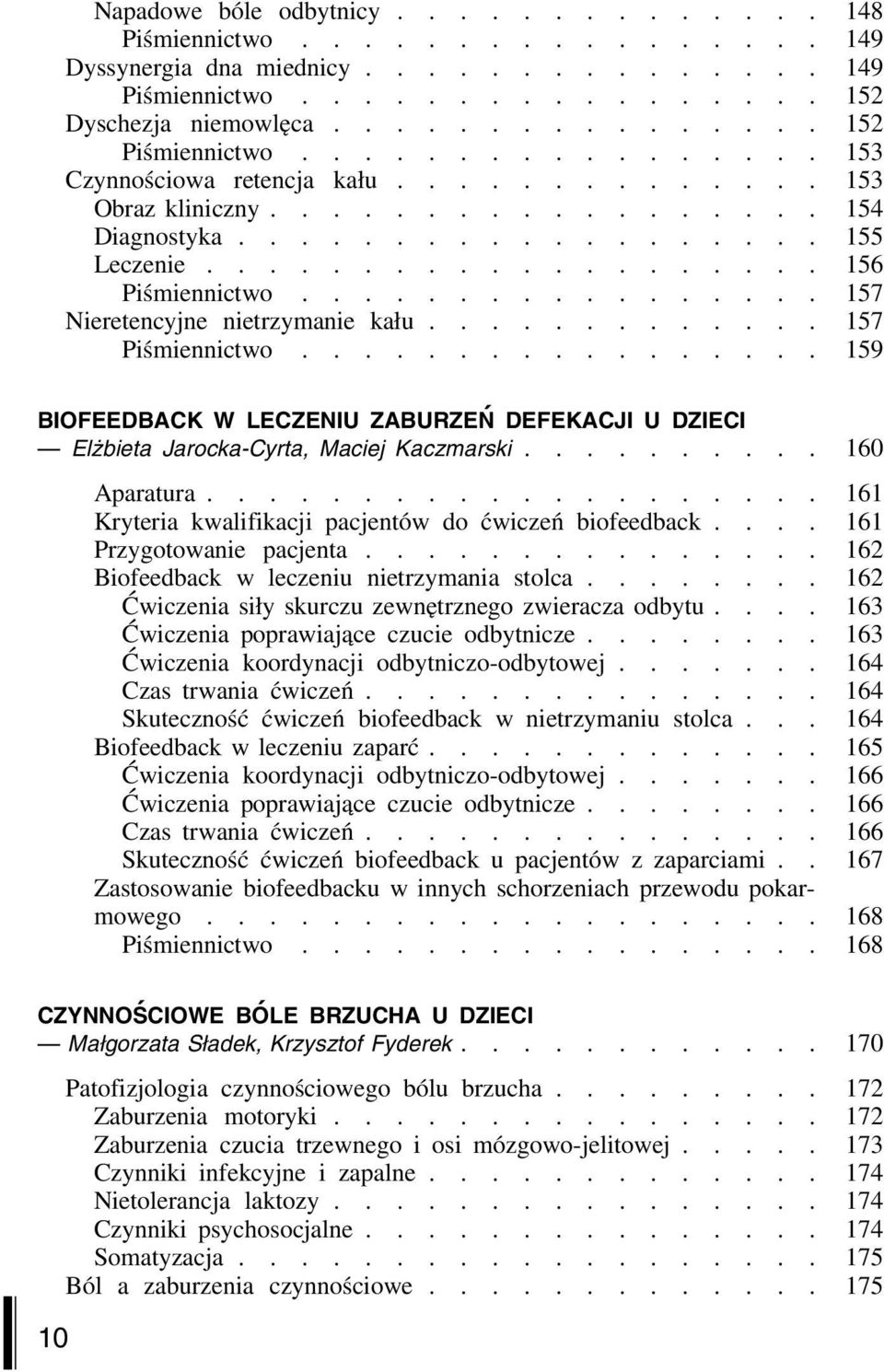 ................ 157 Nieretencyjne nietrzymanie kału............. 157 Piśmiennictwo................. 159 BIOFEEDBACK W LECZENIU ZABURZEŃ DEFEKACJI U DZIECI Elżbieta Jarocka-Cyrta, Maciej Kaczmarski.