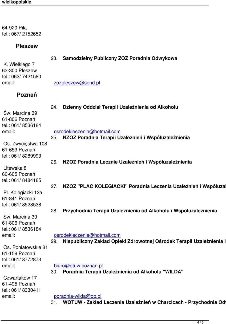 : 061/ 8536184 Os. Poniatowskie 81 61-159 Poznań tel.: 061/ 8772873 Czwartaków 17 61-495 Poznań tel.: 061/ 8330411 24. Dzienny Oddział Terapii Uzależnienia od Alkoholu osrodekleczenia@hotmail.com 25.