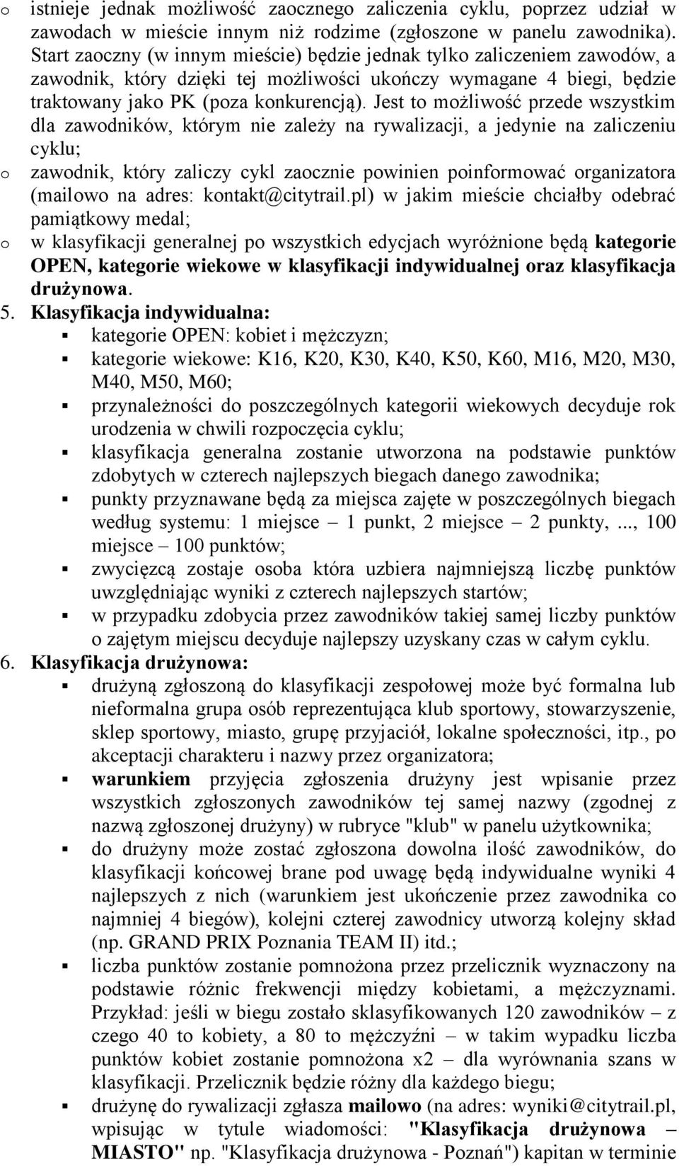 Jest t mżliwść przede wszystkim dla zawdników, którym nie zależy na rywalizacji, a jedynie na zaliczeniu cyklu; zawdnik, który zaliczy cykl zacznie pwinien pinfrmwać rganizatra (mailw na adres: