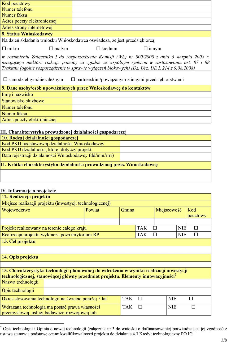 sierpnia 2008 r. uznającego niektóre rodzaje pomocy za zgodne ze wspólnym rynkiem w zastosowaniu art. 87 i 88 Traktatu (ogólne rozporządzenie w sprawie wyłączeń blokowych) (Dz. Urz. UE L 214 z 9.08.2008) samodzielnym/niezależnym partnerskim/powiązanym z innymi przedsiębiorstwami 9.