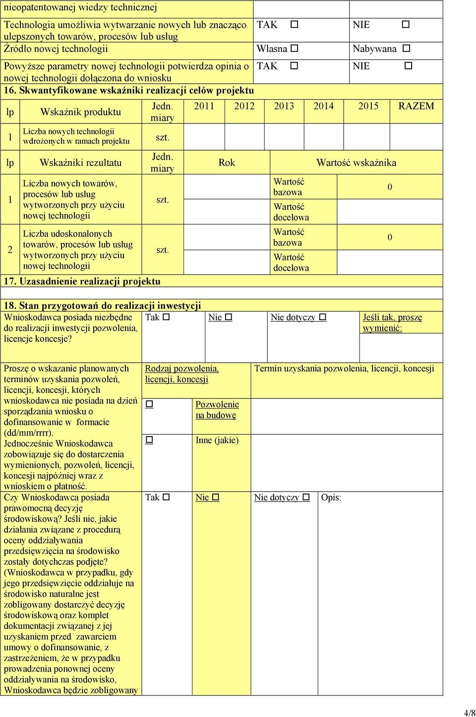 Skwantyfikowane wskaźniki realizacji celów projektu lp 1 lp 1 2 Wskaźnik produktu Liczba nowych technologii wdrożonych w ramach projektu Wskaźniki rezultatu Liczba nowych towarów, procesów lub usług
