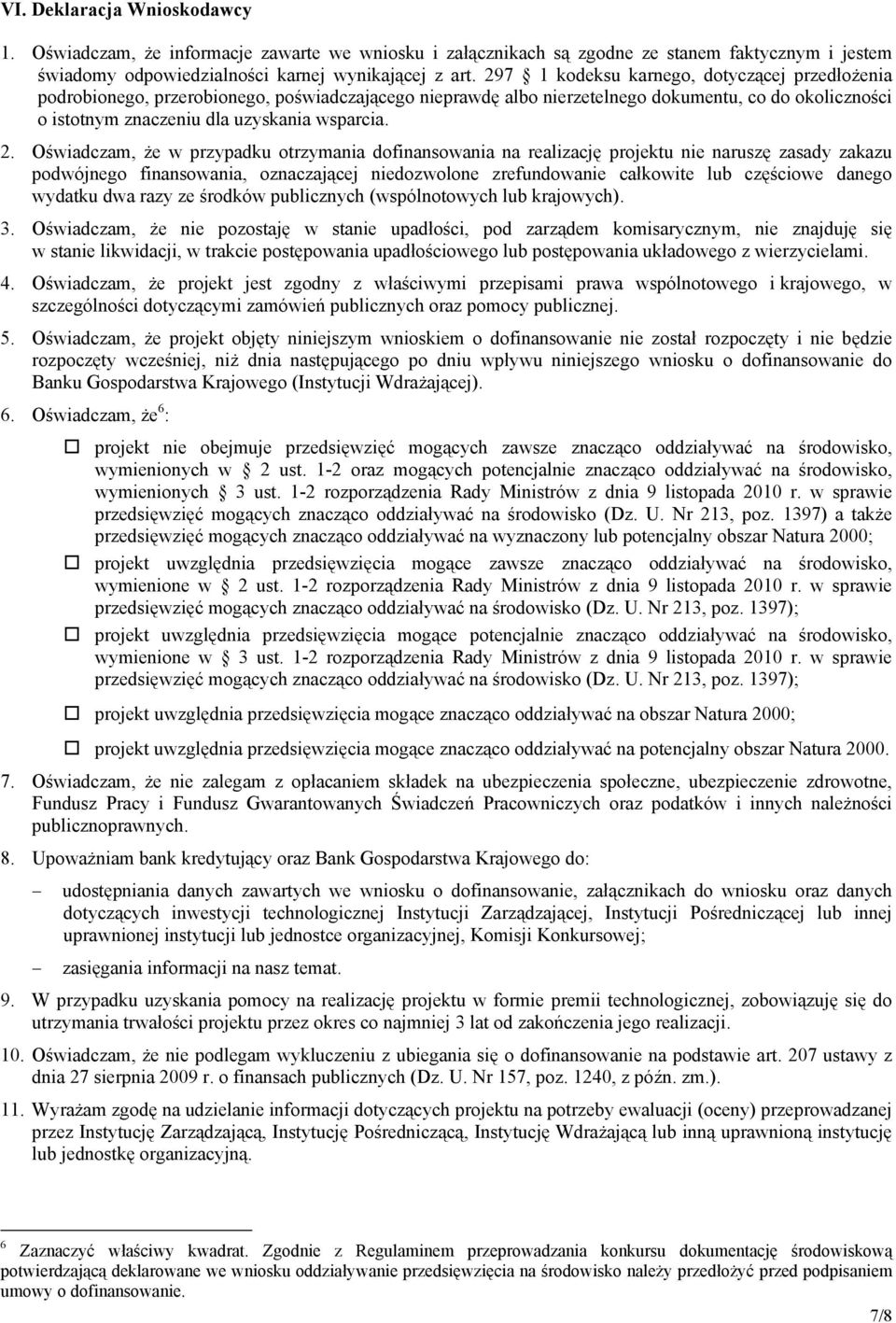 Oświadczam, że w przypadku otrzymania dofinansowania na realizację projektu nie naruszę zasady zakazu podwójnego finansowania, oznaczającej niedozwolone zrefundowanie całkowite lub częściowe danego