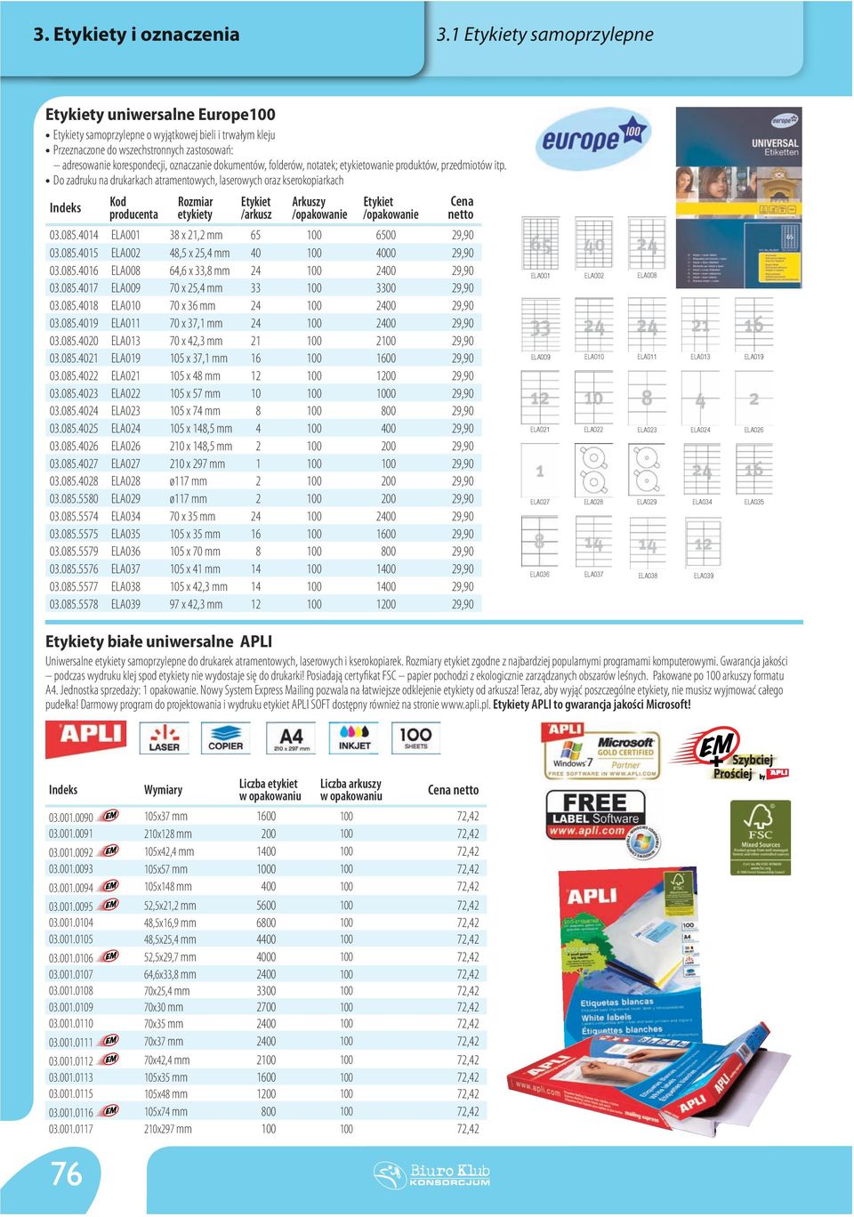 notatek; etykietowanie produktów, przedmiotów itp. Do zadruku na drukarkach atramentowych, laserowych oraz kserokopiarkach 03.085.4014 ELA001 38 x 21,2 mm 65 100 6500 29,90 03.085.4015 ELA002 48,5 x 25,4 mm 40 100 4000 29,90 03.