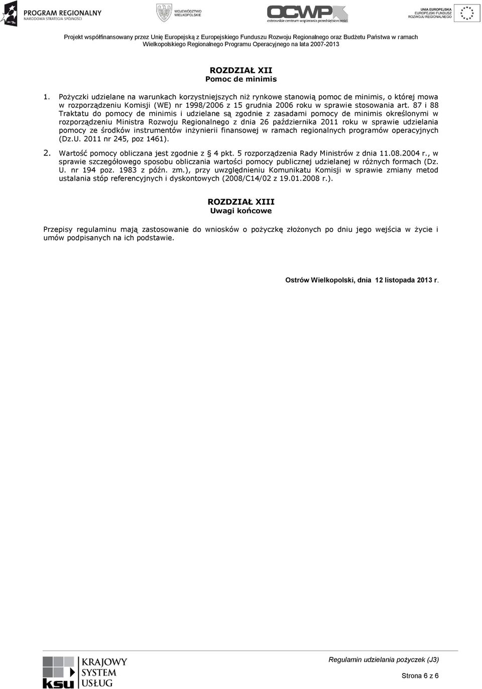 87 i 88 Traktatu do pomocy de minimis i udzielane są zgodnie z zasadami pomocy de minimis określonymi w rozporządzeniu Ministra Rozwoju Regionalnego z dnia 26 października 2011 roku w sprawie