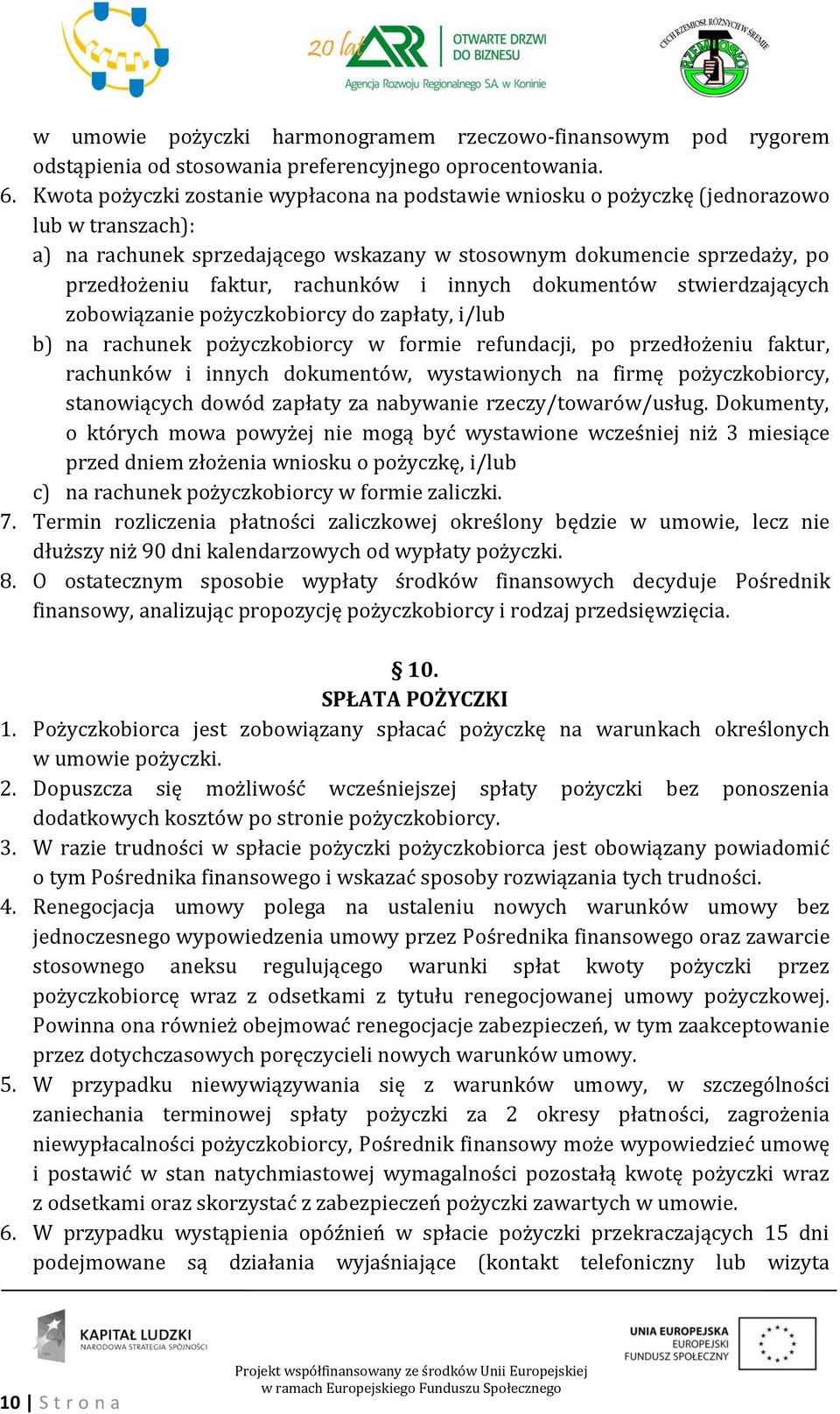 rachunków i innych dokumentów stwierdzających zobowiązanie pożyczkobiorcy do zapłaty, i/lub b) na rachunek pożyczkobiorcy w formie refundacji, po przedłożeniu faktur, rachunków i innych dokumentów,