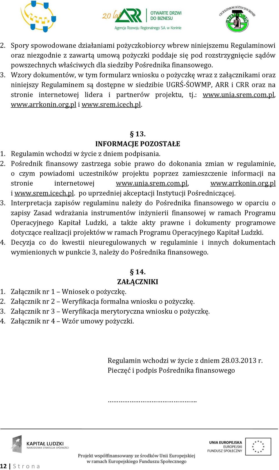 Wzory dokumentów, w tym formularz wniosku o pożyczkę wraz z załącznikami oraz niniejszy Regulaminem są dostępne w siedzibie UGRŚ-ŚOWMP, ARR i CRR oraz na stronie internetowej lidera i partnerów