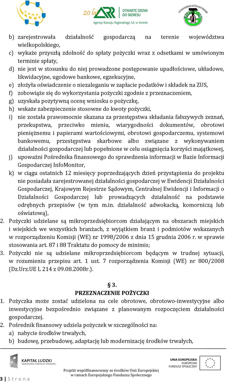 wykorzystania pożyczki zgodnie z przeznaczeniem, g) uzyskała pozytywną ocenę wniosku o pożyczkę, h) wskaże zabezpieczenie stosowne do kwoty pożyczki, i) nie została prawomocnie skazana za