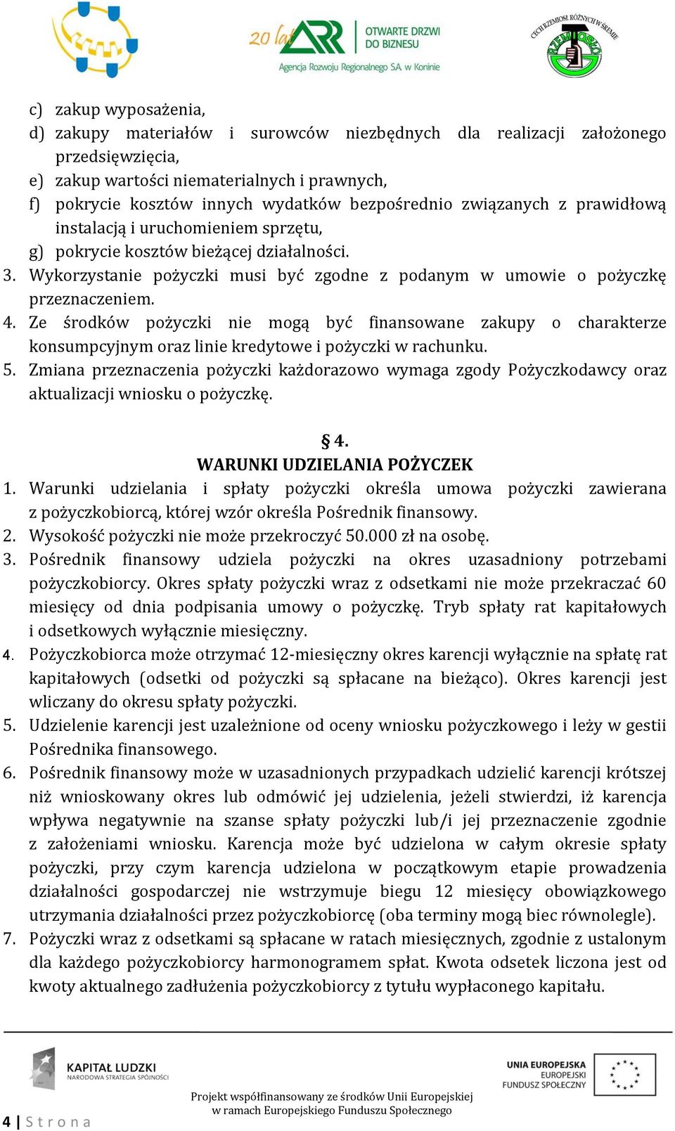 Wykorzystanie pożyczki musi być zgodne z podanym w umowie o pożyczkę przeznaczeniem. 4.