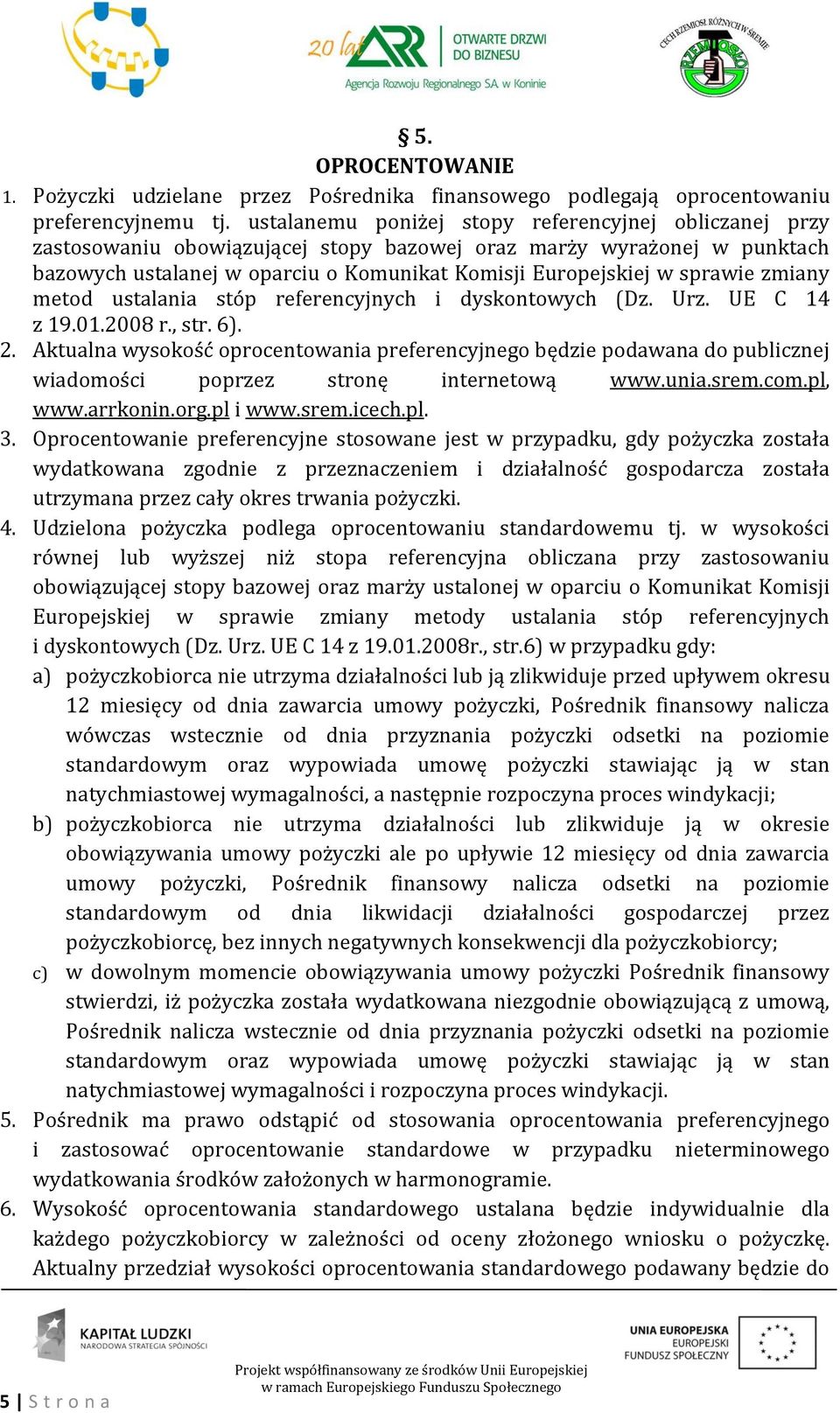 zmiany metod ustalania stóp referencyjnych i dyskontowych (Dz. Urz. UE C 14 z 19.01.2008 r., str. 6). 2.