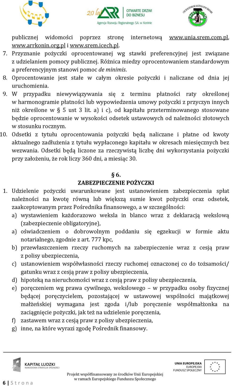 Oprocentowanie jest stałe w całym okresie pożyczki i naliczane od dnia jej uruchomienia. 9.