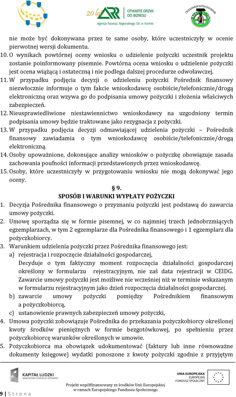 Powtórna ocena wniosku o udzielenie pożyczki jest ocena wiążącą i ostateczną i nie podlega dalszej procedurze odwoławczej. 11.