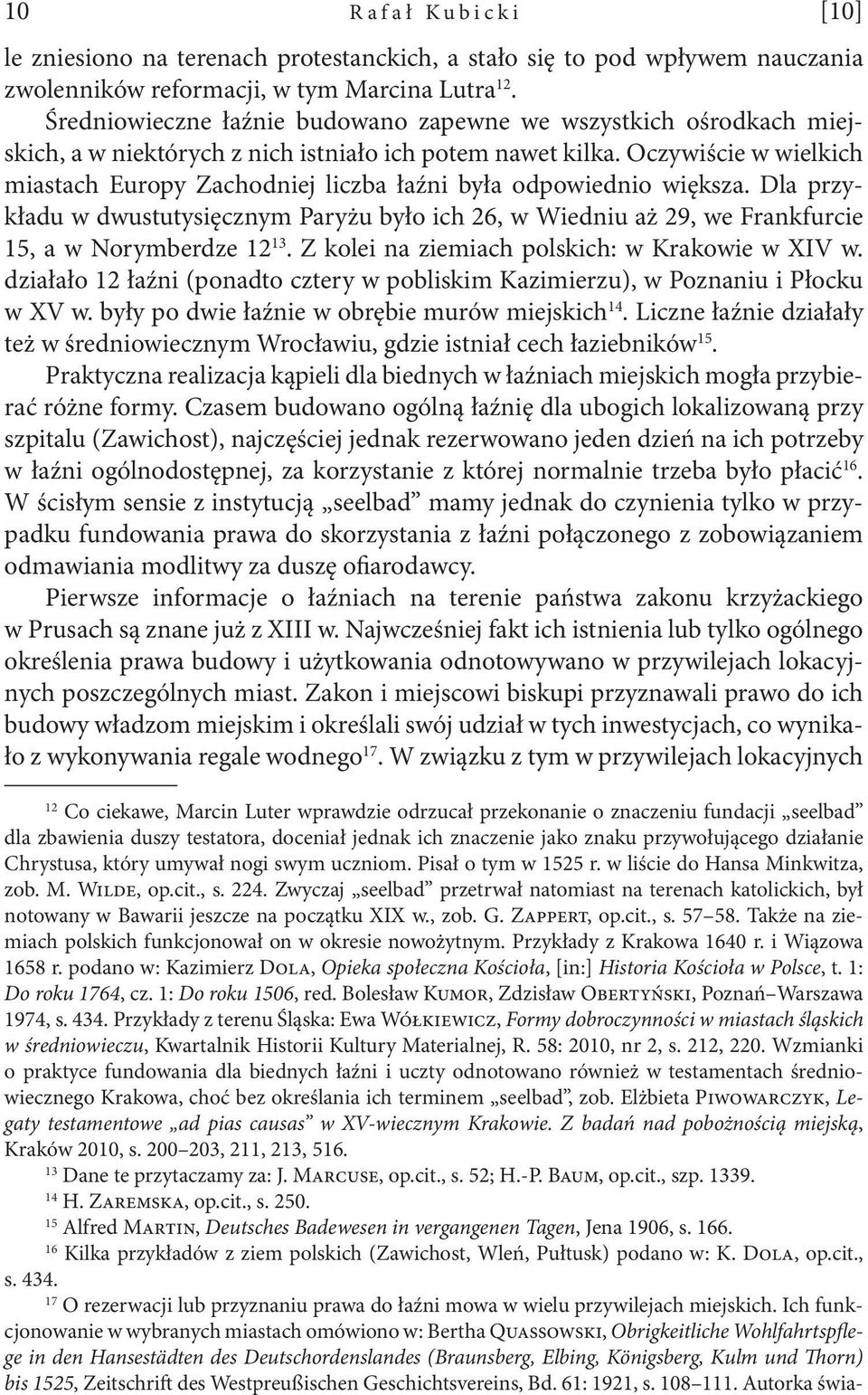 Oczywiście w wielkich miastach Europy Zachodniej liczba łaźni była odpowiednio większa. Dla przykładu w dwustutysięcznym Paryżu było ich 26, w Wiedniu aż 29, we Frankfurcie 15, a w Norymberdze 12 13.