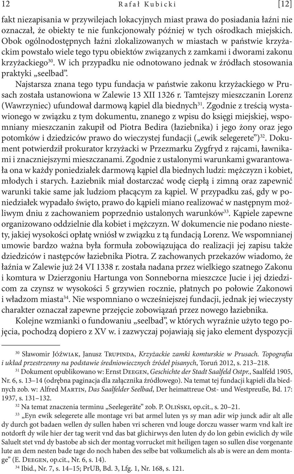 W ich przypadku nie odnotowano jednak w źródłach stosowania praktyki seelbad. Najstarsza znana tego typu fundacja w państwie zakonu krzyżackiego w Prusach została ustanowiona w Zalewie 13 XII 1326 r.