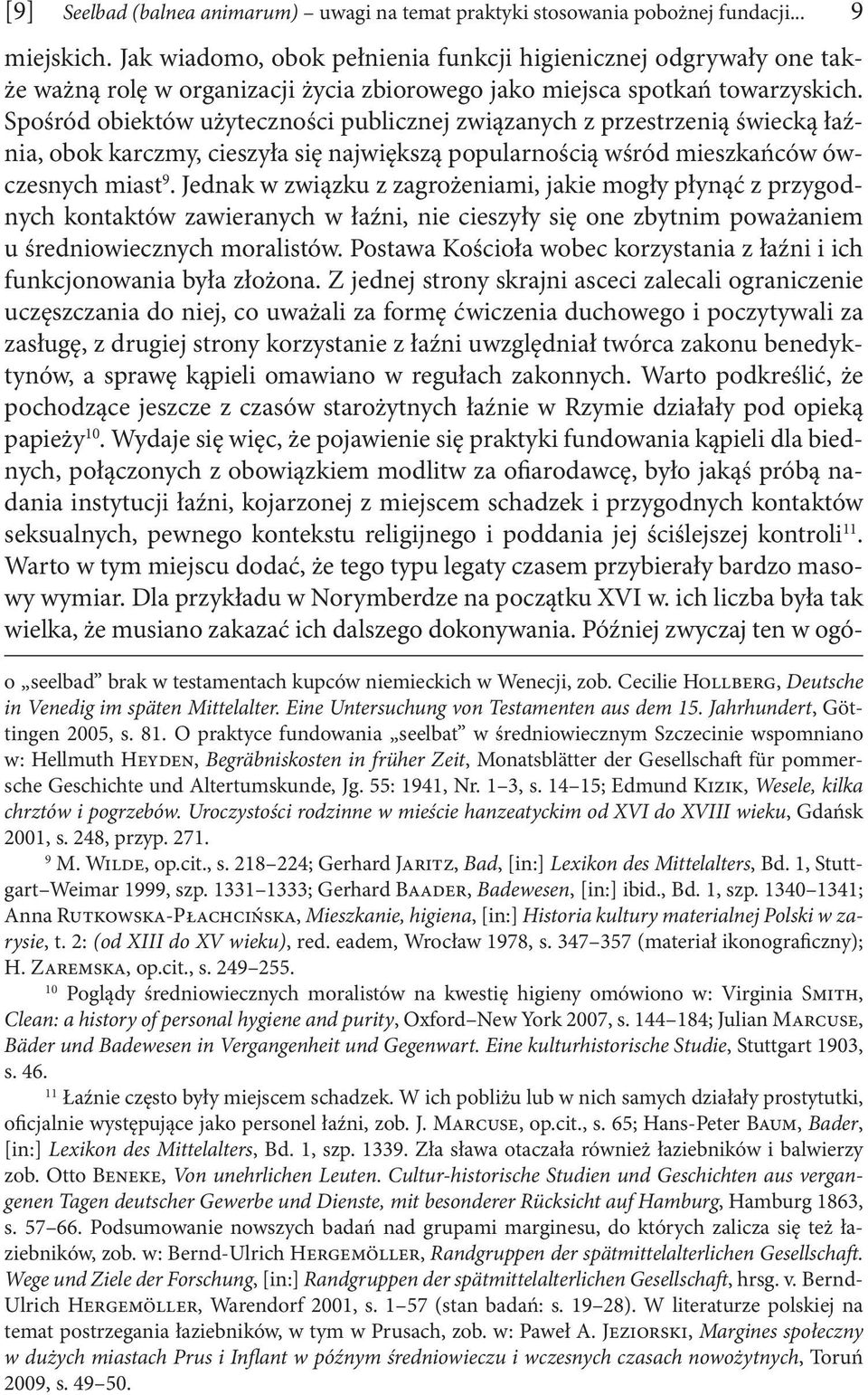 Spośród obiektów użyteczności publicznej związanych z przestrzenią świecką łaźnia, obok karczmy, cieszyła się największą popularnością wśród mieszkańców ówczesnych miast 9.