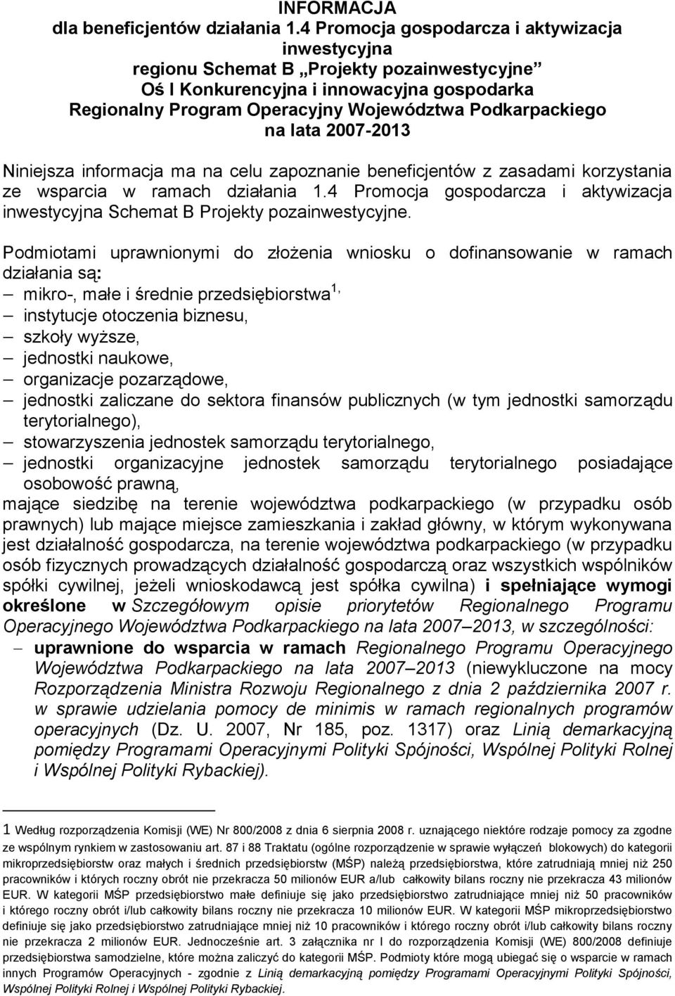 lata 2007-2013 Niniejsza informacja ma na celu zapoznanie beneficjentów z zasadami korzystania ze wsparcia w ramach działania 1.