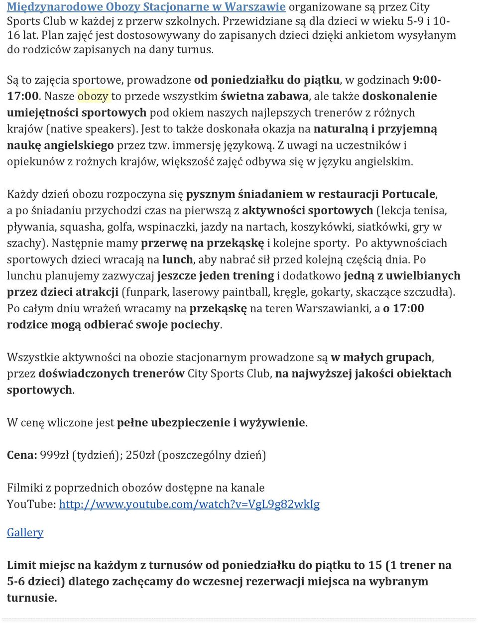 Są to zajęcia sportowe, prowadzone od poniedziałku do piątku, w godzinach 9:00 17:00.