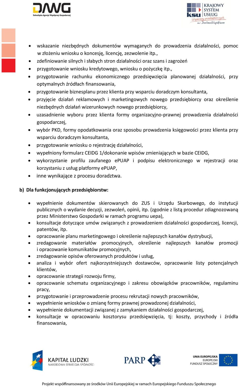 , przygotowanie rachunku ekonomicznego przedsięwzięcia planowanej działalności, przy optymalnych źródłach finansowania, przygotowanie biznesplanu przez klienta przy wsparciu doradczym konsultanta,