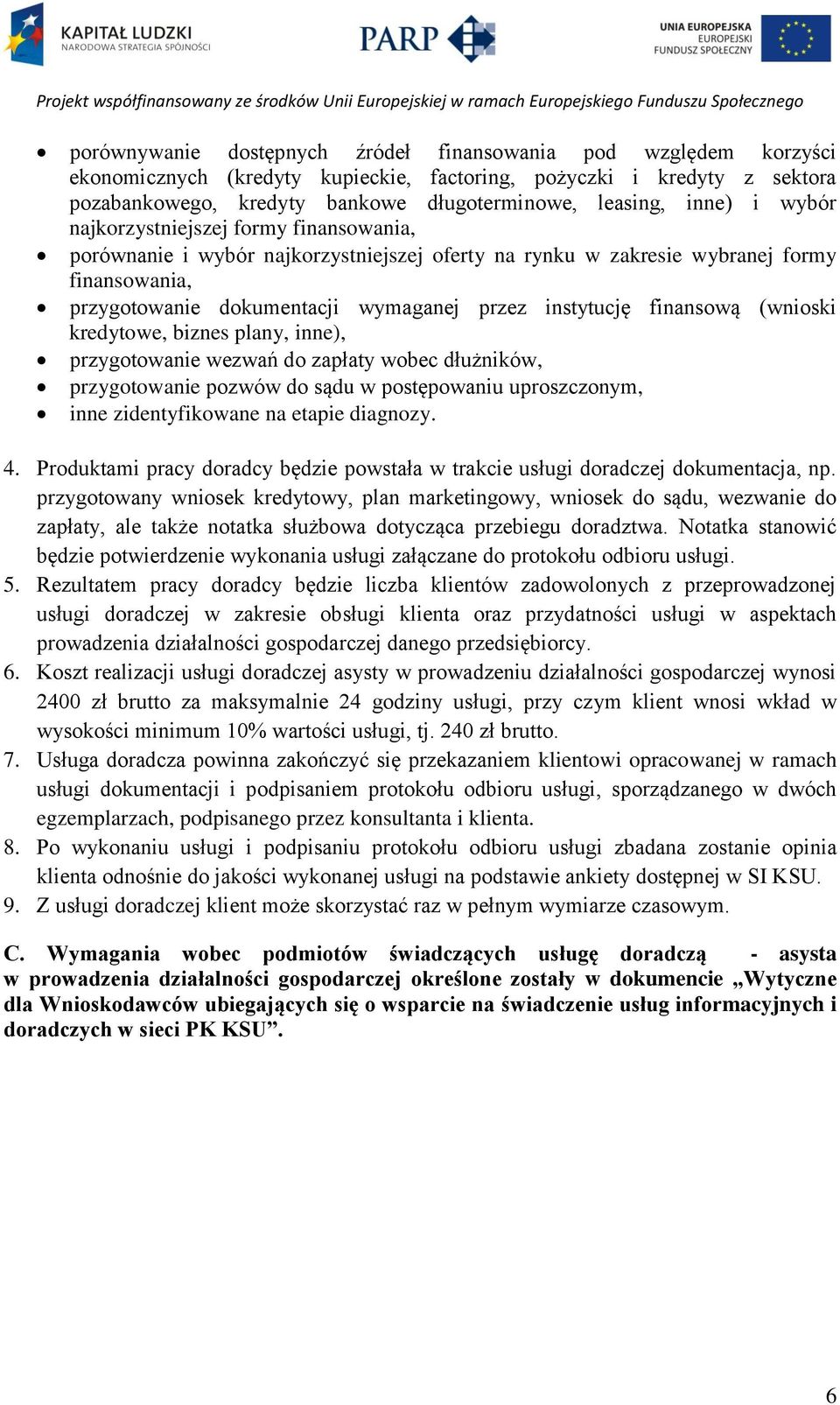 instytucję finansową (wnioski kredytowe, biznes plany, inne), przygotowanie wezwań do zapłaty wobec dłużników, przygotowanie pozwów do sądu w postępowaniu uproszczonym, inne zidentyfikowane na etapie