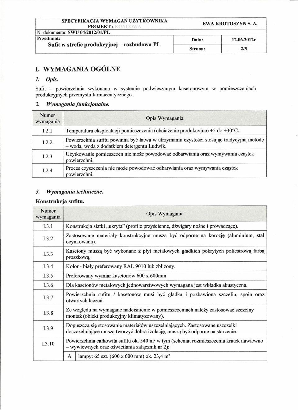 Wymaganiafunkcjonalne. 1.2.1 Temperatura eksploatacji pomieszczenia (obciążenie produkcyjne) +5 do +30 C. 1.2.2 Powierzchnia sufitu powinna być łatwa w utrzymaniu czystości stosując tradycyjną metodę - woda, woda z dodatkiem detergentu Ludwik.