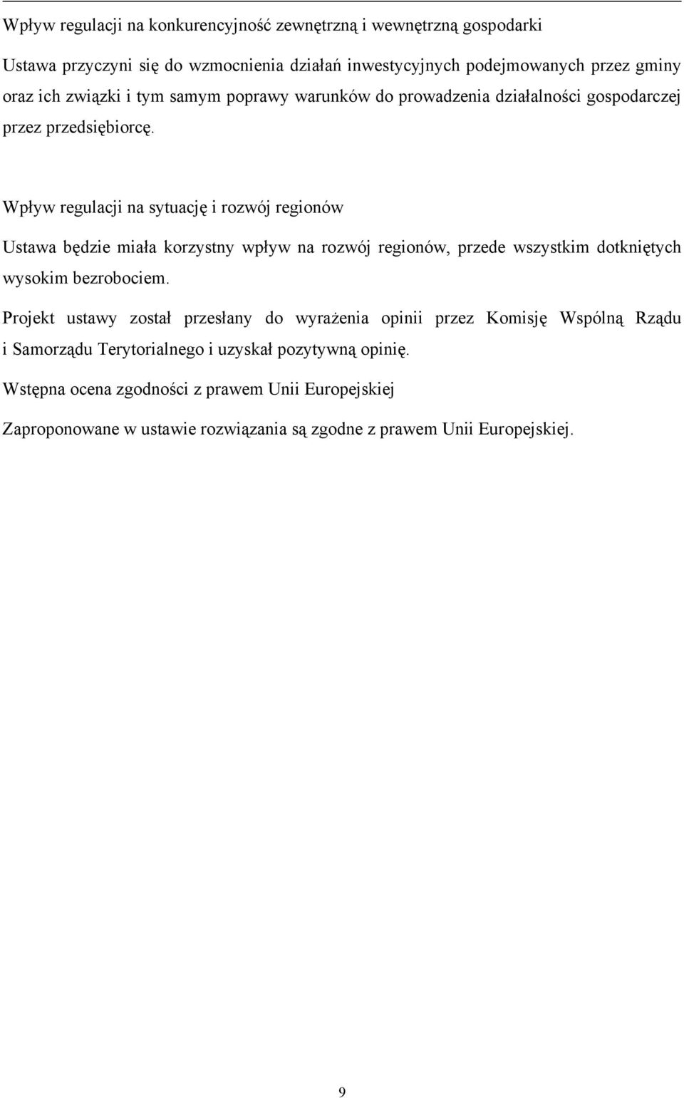 Wpływ regulacji na sytuację i rozwój regionów Ustawa będzie miała korzystny wpływ na rozwój regionów, przede wszystkim dotkniętych wysokim bezrobociem.