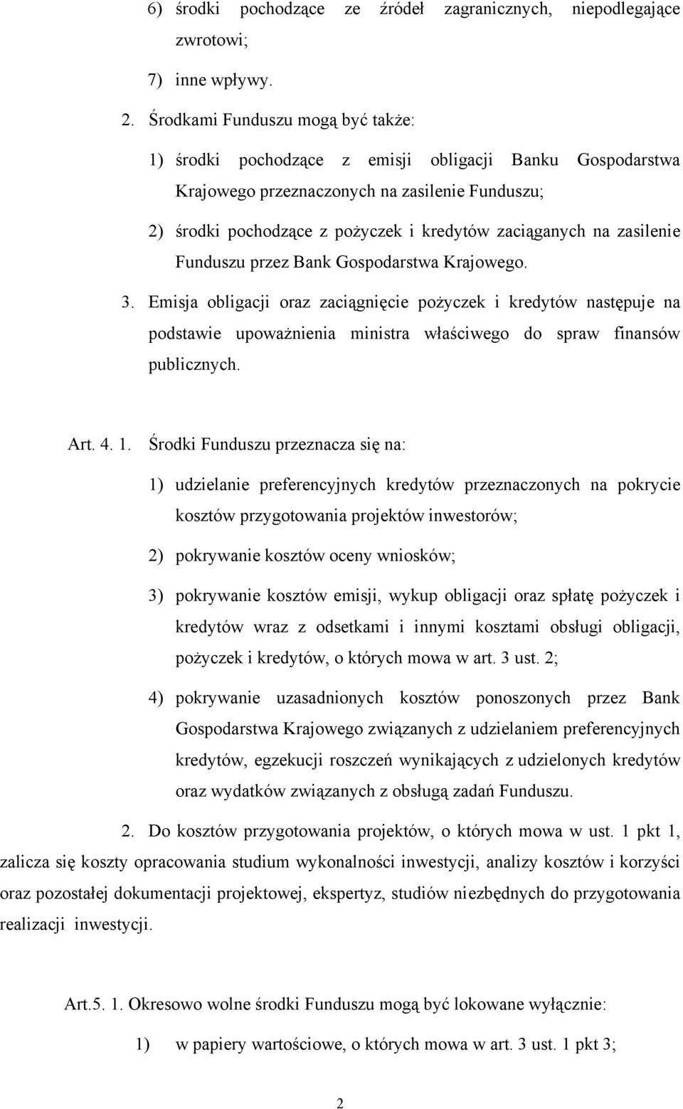 zasilenie Funduszu przez Bank Gospodarstwa Krajowego. 3. Emisja obligacji oraz zaciągnięcie pożyczek i kredytów następuje na podstawie upoważnienia ministra właściwego do spraw finansów publicznych.