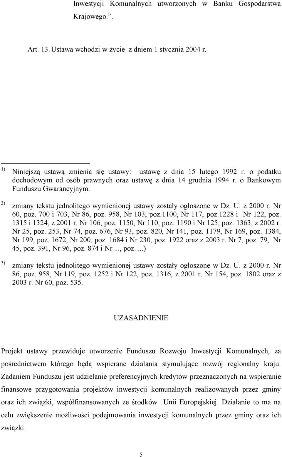 zmiany tekstu jednolitego wymienionej ustawy zostały ogłoszone w Dz. U. z 2000 r. Nr 60, poz. 700 i 703, Nr 86, poz. 958, Nr 103, poz.1100, Nr 117, poz.1228 i Nr 122, poz. 1315 i 1324, z 2001 r.