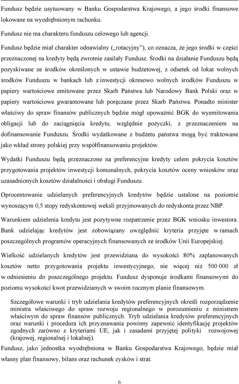 Środki na działanie Funduszu będą pozyskiwane ze środków określonych w ustawie budżetowej, z odsetek od lokat wolnych środków Funduszu w bankach lub z inwestycji okresowo wolnych środków Funduszu w