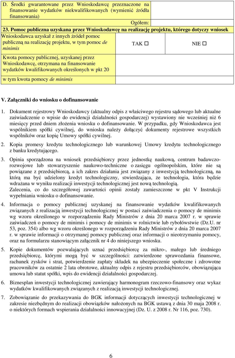 Kwota pomocy publicznej, uzyskanej przez Wnioskodawcę, otrzymana na finansowanie wydatków kwalifikowanych określonych w pkt 20 w tym kwota pomocy de minimis V.