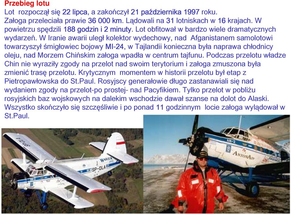 W Iranie awarii uległ kolektor wydechowy, nad Afganistanem samolotowi towarzyszył śmigłowiec bojowy MI-24 24, w Tajlandii konieczna była naprawa chłodnicy oleju, nad Morzem Chińskim załoga wpadła w
