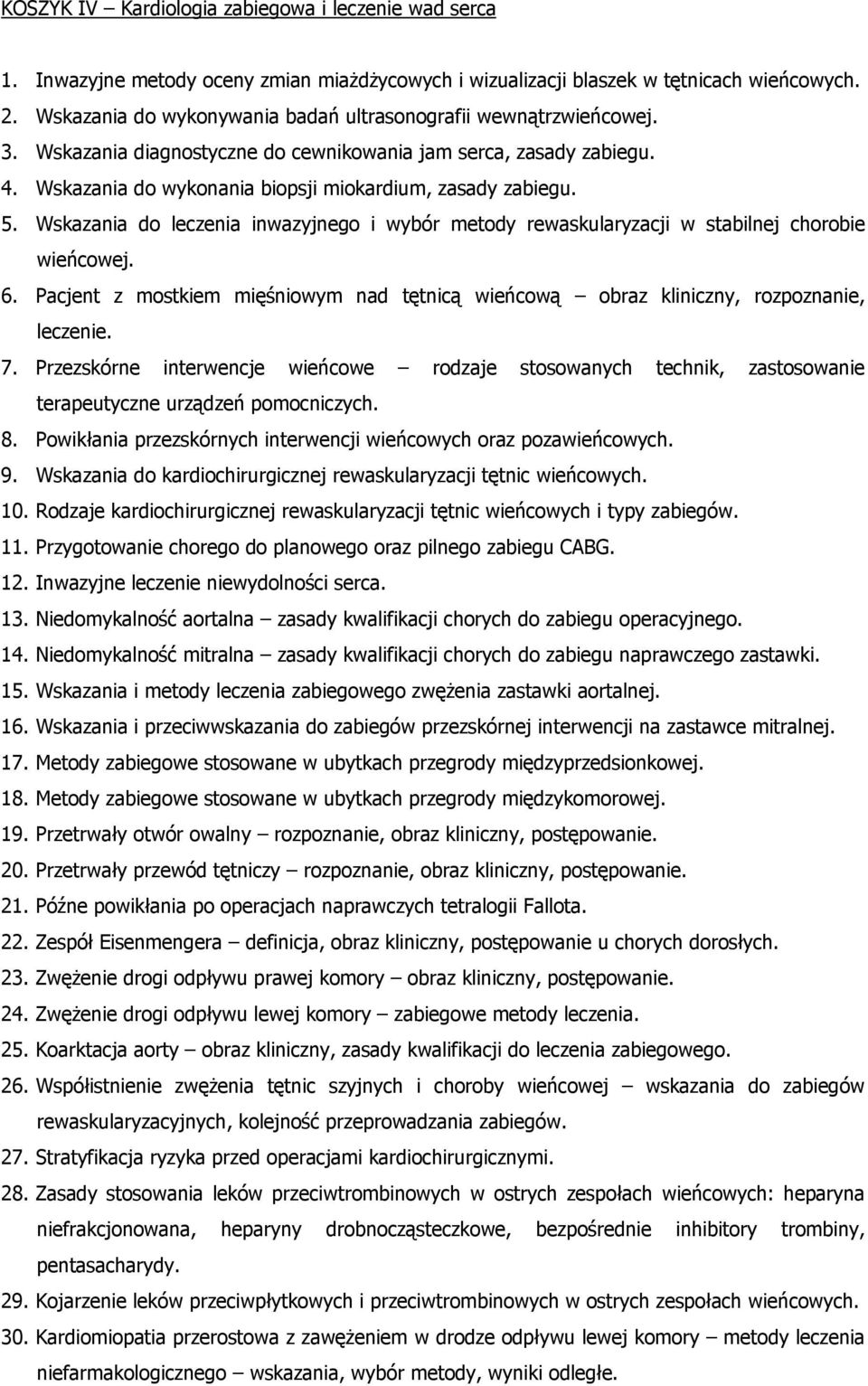 Wskazania do leczenia inwazyjnego i wybór metody rewaskularyzacji w stabilnej chorobie wieńcowej. 6. Pacjent z mostkiem mięśniowym nad tętnicą wieńcową obraz kliniczny, rozpoznanie, leczenie. 7.