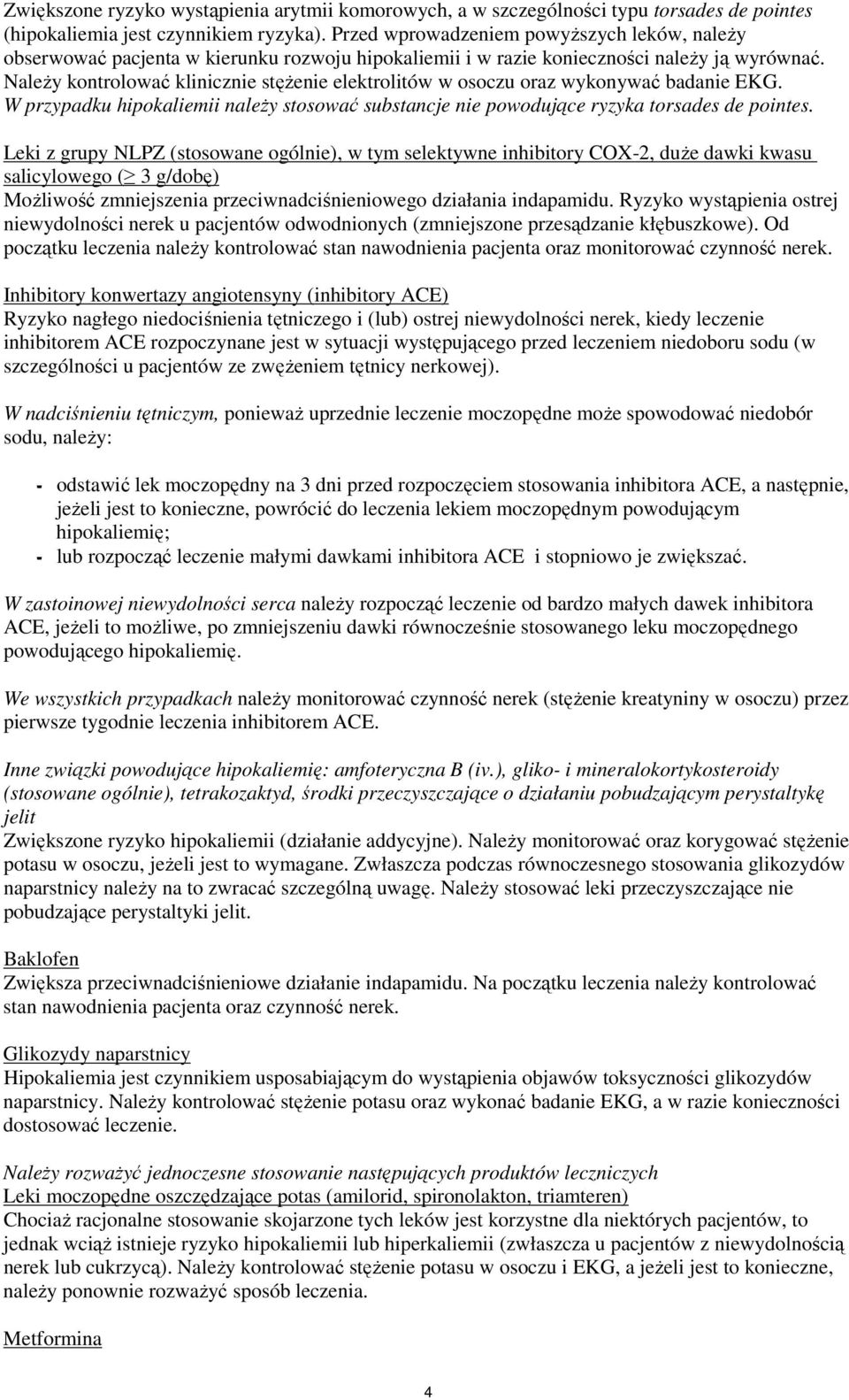 NaleŜy kontrolować klinicznie stęŝenie elektrolitów w osoczu oraz wykonywać badanie EKG. W przypadku hipokaliemii naleŝy stosować substancje nie powodujące ryzyka torsades de pointes.