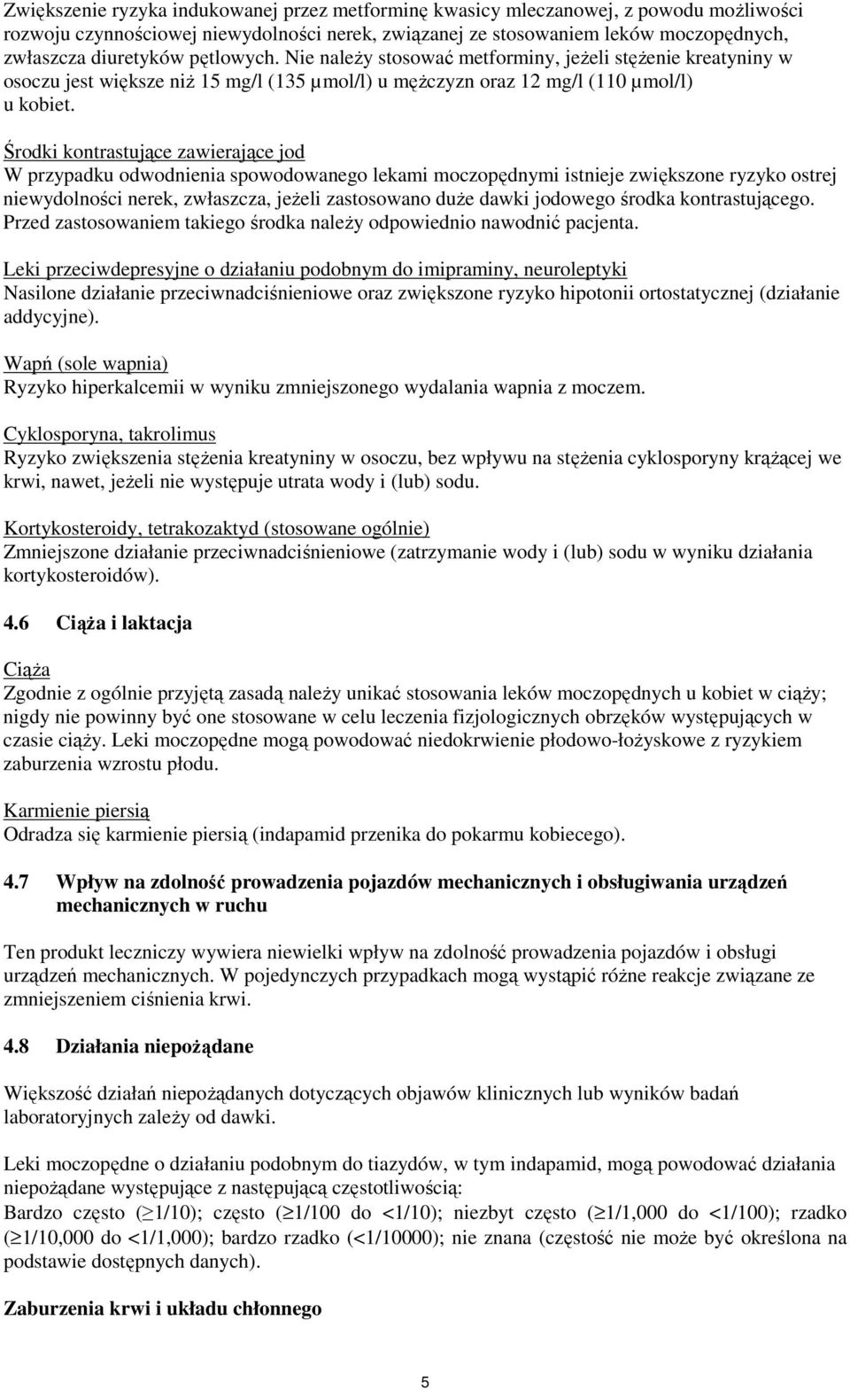 Środki kontrastujące zawierające jod W przypadku odwodnienia spowodowanego lekami moczopędnymi istnieje zwiększone ryzyko ostrej niewydolności nerek, zwłaszcza, jeŝeli zastosowano duŝe dawki jodowego