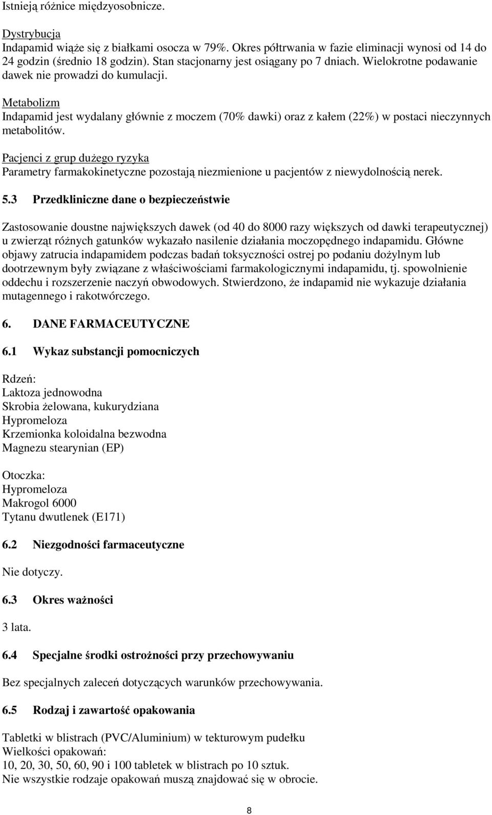 Metabolizm Indapamid jest wydalany głównie z moczem (70% dawki) oraz z kałem (22%) w postaci nieczynnych metabolitów.